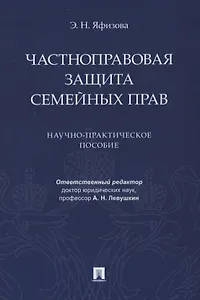 Частноправовая защита семейных прав. Научно-практическое пособие