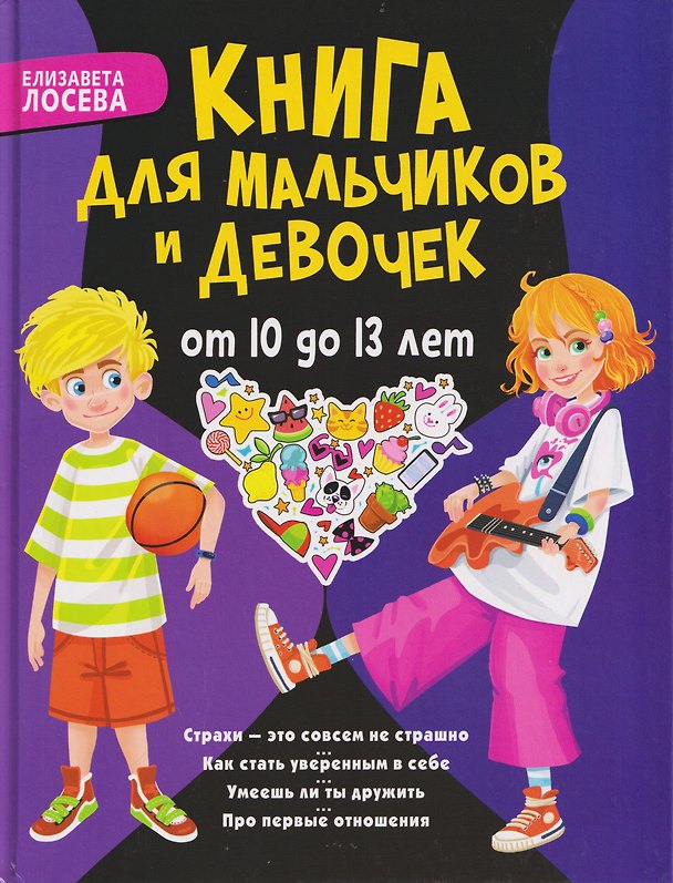 Книга Книга для мальчиков и девочек от 10 до 13 лет: страхи - это совсем не страшно, как стать уверенным в себе, умеешь ли ты дружить, про первые отношения (Елизавета Лосева) — 1