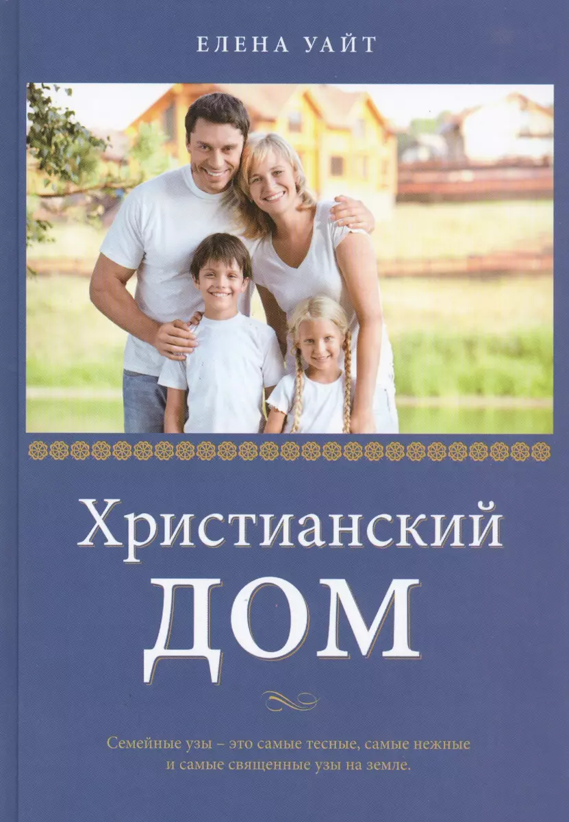 Христианский дом (Уайт Уайт Елена) - купить книгу с доставкой в  интернет-магазине «Читай-город». ISBN: 978-5-86-847358-6