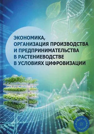 Книга Экономика, организация производства и предпринимательства в растениеводстве в условиях цифровизации (Иван Шинкарев, Ольга Борисова, Владимир Филатов)
