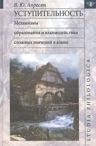 Уступительность Механизмы образов. и взаимод. сложн. знач. в языке (St. philologica) Апресян