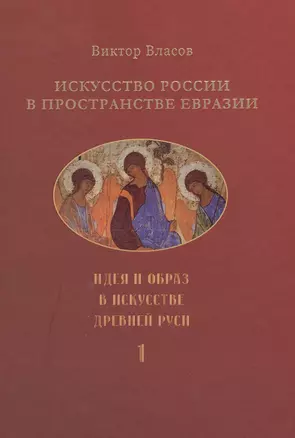 Искусство России в пространстве Евразии. В 3-х томах. Том 1. Идея и образ в искусстве Древней Руси. Том 2. Классическая архитектура и русский классицизм. Том 3. Классическое искусствознание и "русский мир" (комплект из 3-х книг) — 2549956 — 1