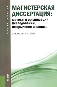 Магистерская диссертация: методы и организация исследований, оформление и защита: учебное пособие / 2-е изд., перераб.