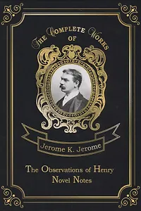 The Observations of Henry & Novel Notes = Наблюдения Генри и Как мы писали роман: на англ.яз