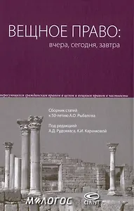 Вещное право: вчера, сегодня, завтра: сборник статей к 50-летию А.О. Рыбалова