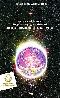 Книга Квантовый скачок. Энергия передачи мыслей, посредством параллельного мира (Николай Гилка) — 1