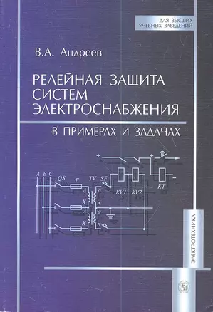 Релейная защита систем электроснабжения. В примерах и задачах (мягк) (Для высших учебных заведений). Андреев В. (УчКнига) — 2177730 — 1