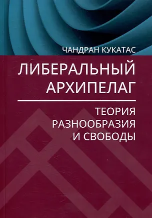 Книга Либеральный архипелаг: Теория разнообразия и свободы (Чандран Кукатас)
