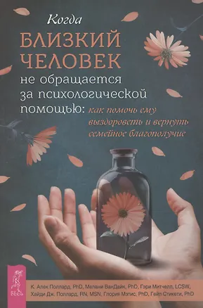Книга Когда близкий человек не обращается за психологической помощью: как помочь ему выздороветь ()