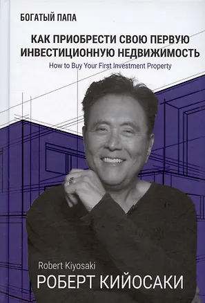 Книга Как приобрести свою первую инвестиционную недвижимость (Роберт Т. Кийосаки)