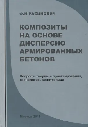 Книга Композиты на основе дисперсно армированных бетонов. Вопросы теории и проектирования, технология, конструкции (Феликс Рабинович)