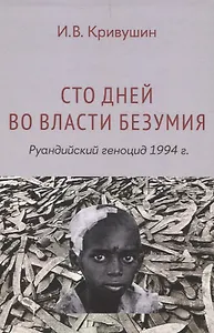 Сто дней во власти безумия: руандийский геноцид 1994 г