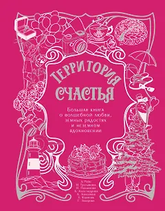Территория счастья. Большая книга о волшебной любви, земных радостях и неземном вдохновении