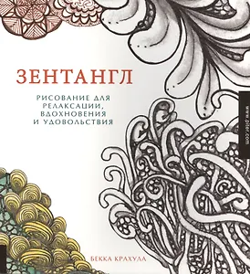Зентангл. Рисование для релаксации, вдохновения и удовольствия.