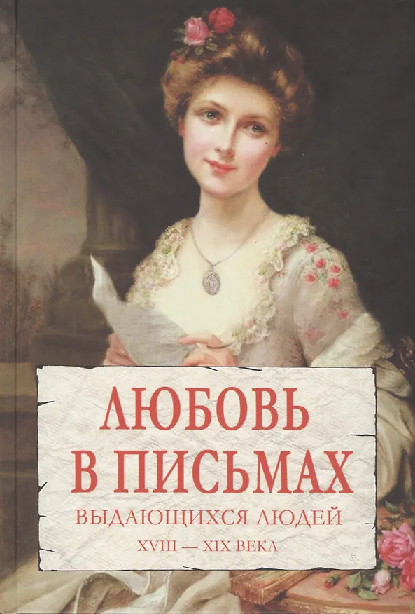 Книга Любовь в письмах выдающихся людей XVIII - XIX века (Анастасия Чеботаревская) — 1