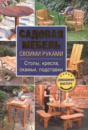 Садовая мебель своими руками. Столы, кресла, скамьи, подставки — 2411072 — 1