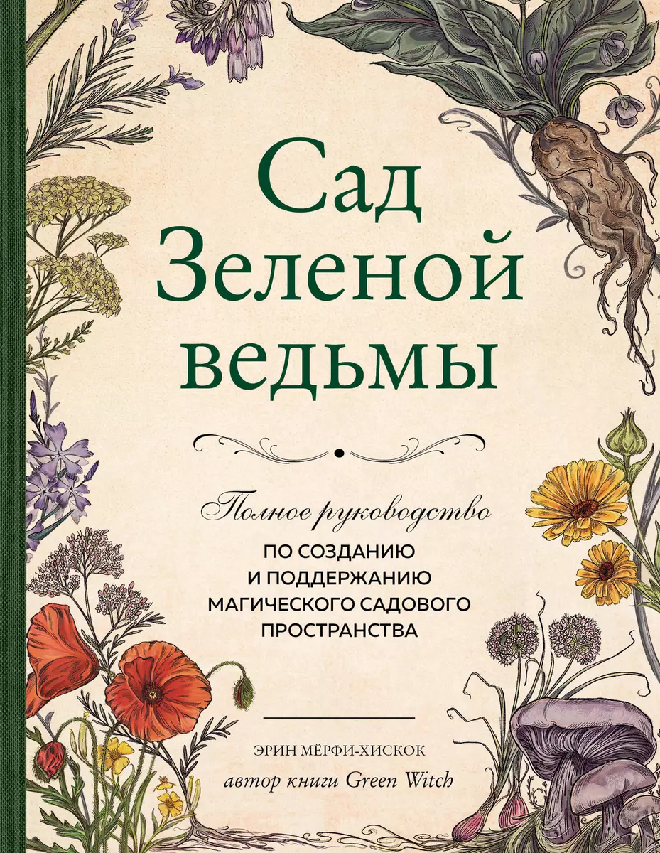 Сад Зеленой ведьмы: полное руководство по созданию и поддержанию  магического садового пространства (Эрин Мёрфи-Хискок) - купить книгу с  доставкой в интернет-магазине «Читай-город». ISBN: 978-5-04-166939-3