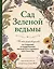 Сад Зеленой ведьмы: полное руководство по созданию и поддержанию магического садового пространства — 2922666 — 1