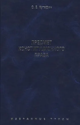 Книга Избранные труды. В 7-и томах. Том 1. Предмет конституционного права. Монография. (Олег Кутафин)