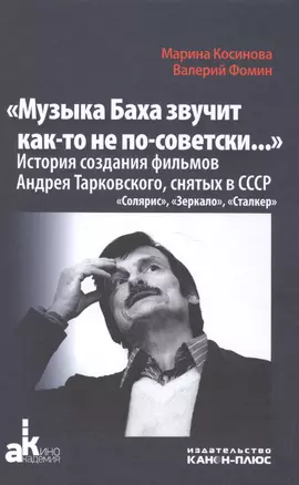 Музыка Баха звучит как-то не по-советски Ист.созд.фильмов А.Тарковского…(+2 изд.) (АкадемКино) Косин — 2581793 — 1