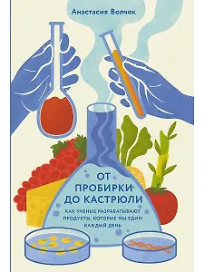 От пробирки до кастрюли: Как ученые разрабатывают продукты, которые мы едим каждый день