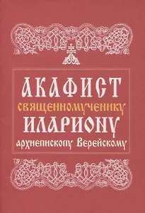 Акафист священномученику Илариону, архиепископу Верейскому