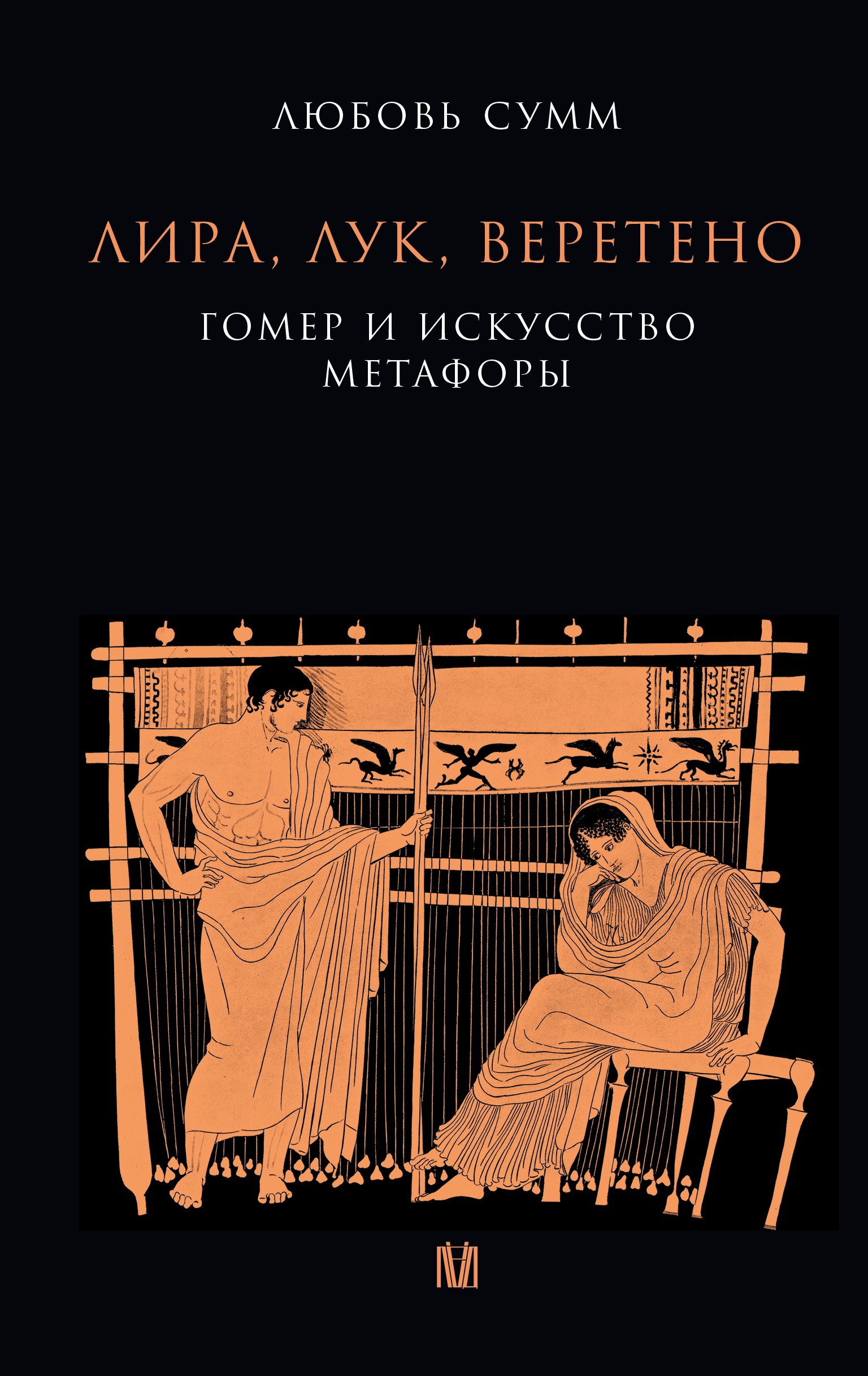 Любовь Борисовна Сумм Лира, лук, веретено. Гомер и искусство метафоры. Одиссея и Илиада