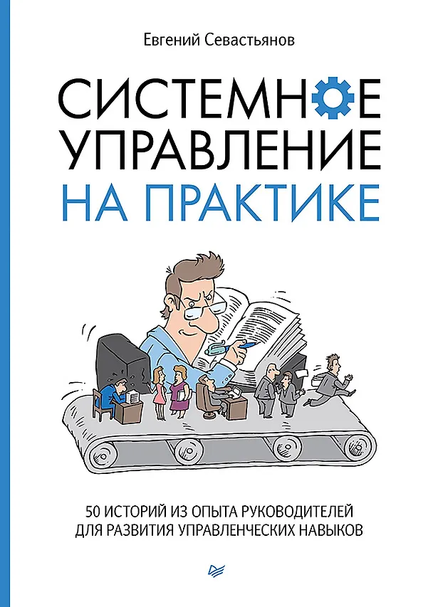 Книга Системное управление на практике: 50 историй из опыта руководителей для развития управленческих навыков (Евгений Севастьянов) — 1