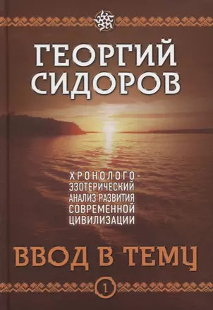 Ввод в тему. Первая книга эпопеи. "Хронолого-эзотерический анализ развития современной цивилизации". Научно-популярное издание — 2634700 — 1