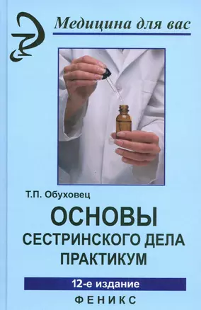 Основы сестринского дела :практикум / Под ред. к.м.н. Б.В. Кабарухина. 12-е изд., стереотипное — 2136515 — 1