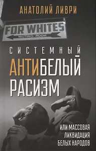 Системный антибелый расизм  или массовая ликвидация белых народов