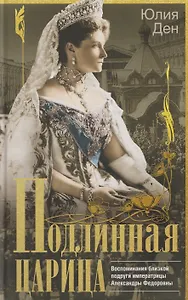 Подлинная царица. Воспоминания близкой подруги императрицы Александры Федоровны