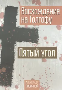 Восхождение на Голгофу. Пятый угол