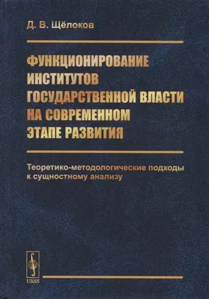 Функционирование институтов государственной власти на современном этапе развития. Теоретико-методологические подходы к сущностному анализу — 2753097 — 1