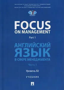 Focus on Management. Part 1. Английский язык в сфере менеджмента. Часть 1. Уровень B2. Учебник