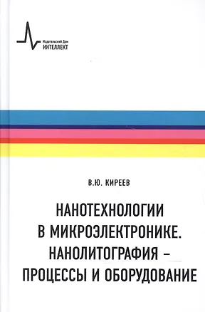 Книга Нанотехнологии в микроэлектронике. Нанолитография - процессы и оборудование (Валерий Киреев)