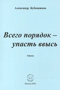 Всего порядок - упасть ввысь. Стихи