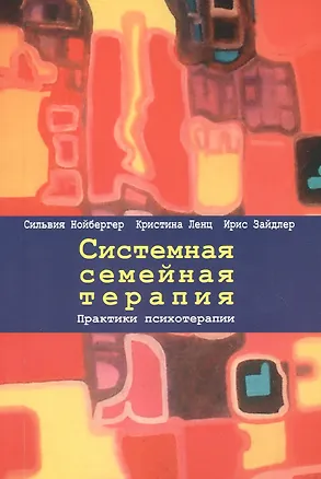 Книга Системная семейная терапия. Практики психотерапии (Сильвич Нойбергер, Кристина Ленц, Ирис Зайдлер)