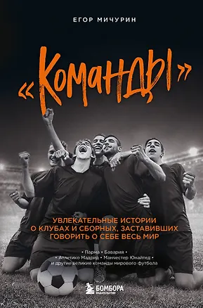 Книга "Команды": увлекательные истории о клубах и сборных, заставивших говорить о себе весь мир (Егор Мичурин)
