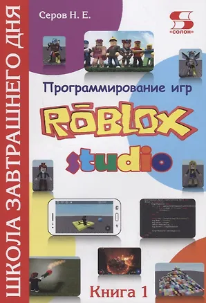 Книга Программирование игр в Robloх Studio. Школа завтрашнего дня. Книга 1 (Николай Серов)