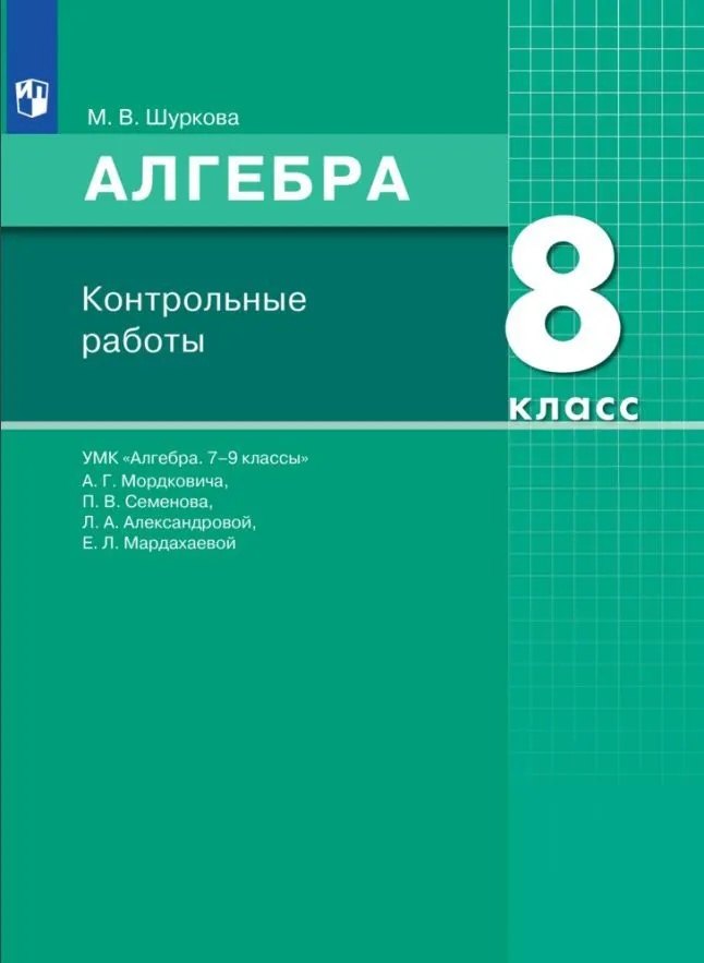 

Алгебра. 8 класс. Контрольные работы. УМК "Алгебра. 7-9 классы" А.Г. Мордковича, П.В. Семенова, Л.А. Александровой, Е.Л. Мардахаевой