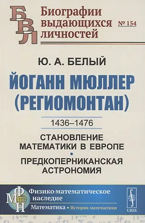 Книга Йоганн Мюллер (Региомонтан): 1436-1476. Становление математики в Европе. Предкоперниканская астрономия (Ю. Белый)