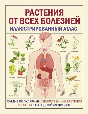 Книга РАСТЕНИЯ ОТ ВСЕХ БОЛЕЗНЕЙ. Иллюстрированный атлас ()