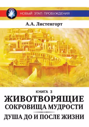 Новый этап пробуждения. Книга III. Животворящие сокровища мудрости. Душа до и после жизни. 2017-2020 — 2830941 — 1