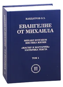 Евангелие от Михаила: Михаил Булгаков Мистика жизни. "Мастер и Маргарита" эзеторика текста в 2 томах