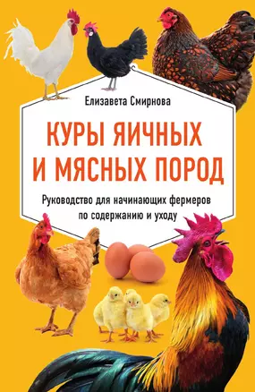 Куры яичных и мясных пород. Руководство для начинающих фермеров по содержанию и уходу — 3014090 — 1