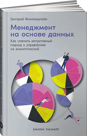 Книга Менеджмент на основе данных: Как сменить интуитивный подход к управлению на аналитический (Григорий Финкельштейн)