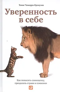 Уверенность в себе: Как повысить самооценку, преодолеть страхи и сомнения