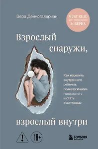 Взрослый снаружи, взрослый внутри. Как исцелить внутреннего ребенка, психологически повзрослеть и стать счастливым