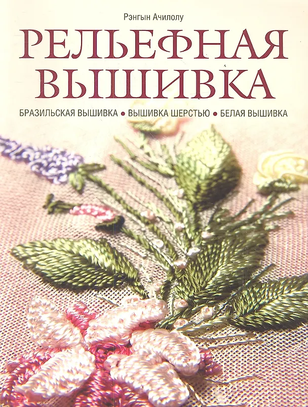 Книга Рельефная вышивка: бразильская вышивка, вышивка шерстью, белая вышивка (Ачилолу Рэнгын) — 1